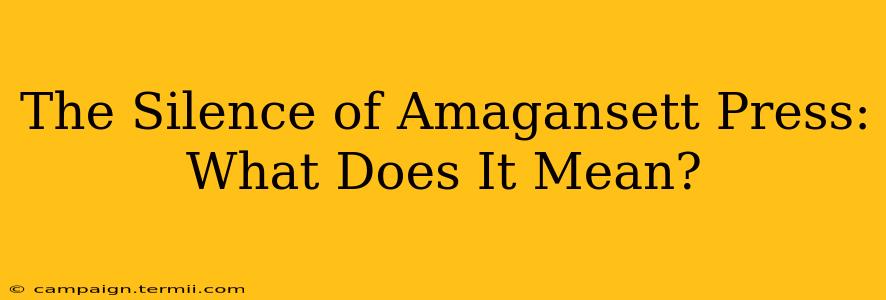 The Silence of Amagansett Press: What Does It Mean?