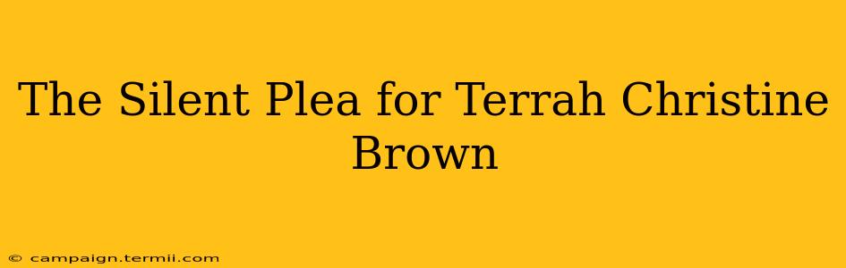 The Silent Plea for Terrah Christine Brown