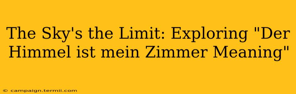 The Sky's the Limit: Exploring "Der Himmel ist mein Zimmer Meaning"