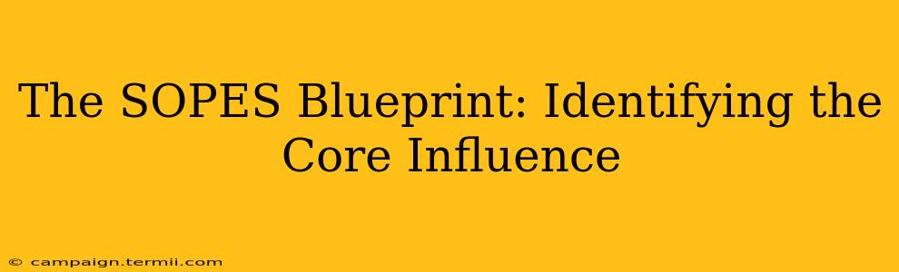 The SOPES Blueprint: Identifying the Core Influence