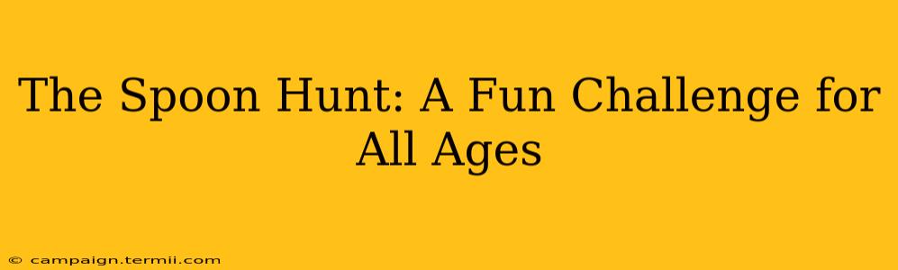 The Spoon Hunt: A Fun Challenge for All Ages