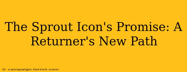 The Sprout Icon's Promise: A Returner's New Path