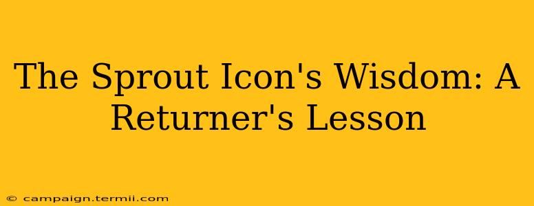 The Sprout Icon's Wisdom: A Returner's Lesson