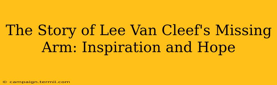 The Story of Lee Van Cleef's Missing Arm: Inspiration and Hope