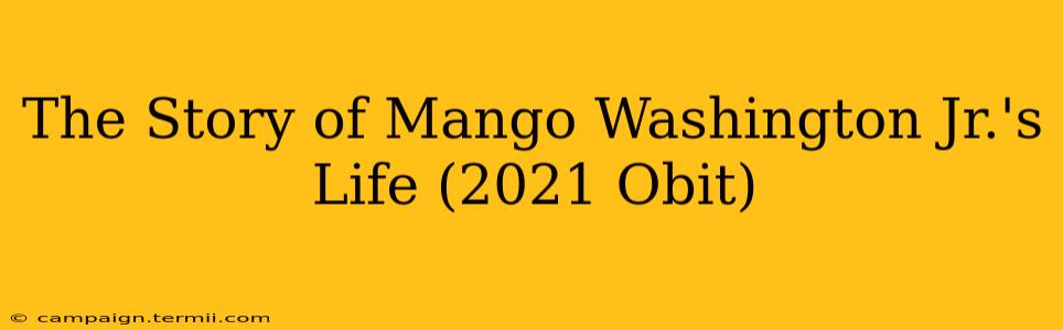 The Story of Mango Washington Jr.'s Life (2021 Obit)