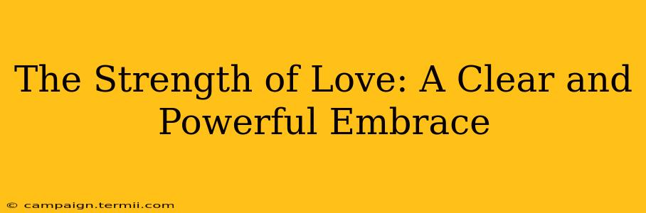 The Strength of Love: A Clear and Powerful Embrace