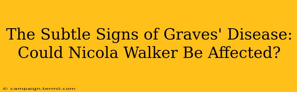 The Subtle Signs of Graves' Disease: Could Nicola Walker Be Affected?