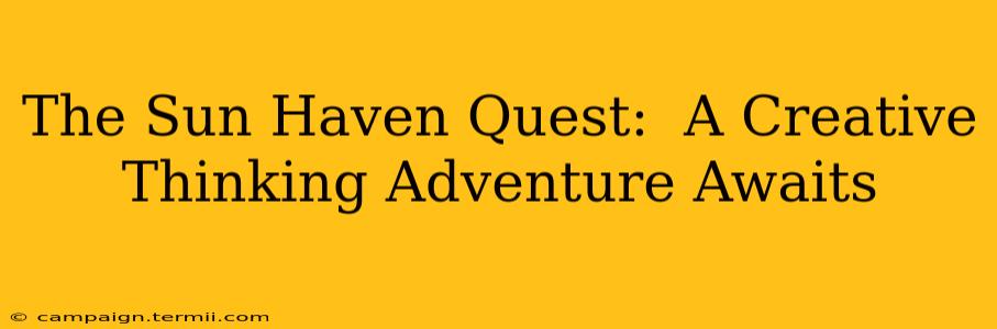 The Sun Haven Quest:  A Creative Thinking Adventure Awaits