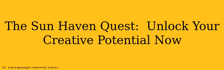 The Sun Haven Quest:  Unlock Your Creative Potential Now