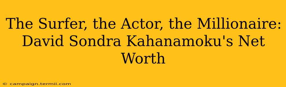 The Surfer, the Actor, the Millionaire: David Sondra Kahanamoku's Net Worth