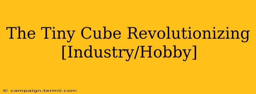 The Tiny Cube Revolutionizing [Industry/Hobby]