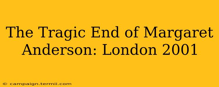 The Tragic End of Margaret Anderson: London 2001