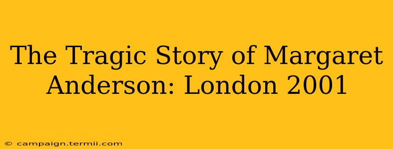 The Tragic Story of Margaret Anderson: London 2001