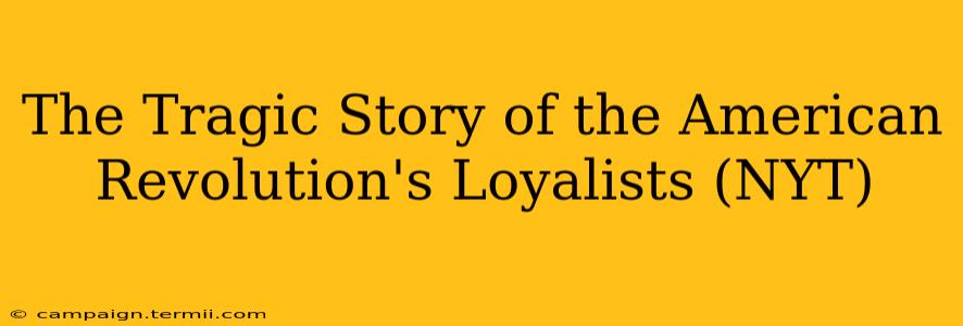 The Tragic Story of the American Revolution's Loyalists (NYT)