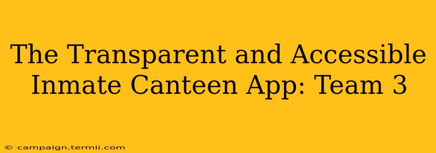 The Transparent and Accessible Inmate Canteen App: Team 3