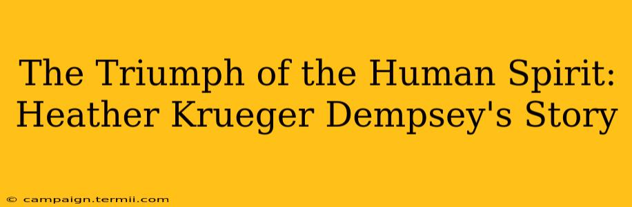 The Triumph of the Human Spirit: Heather Krueger Dempsey's Story