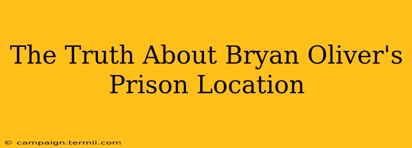 The Truth About Bryan Oliver's Prison Location