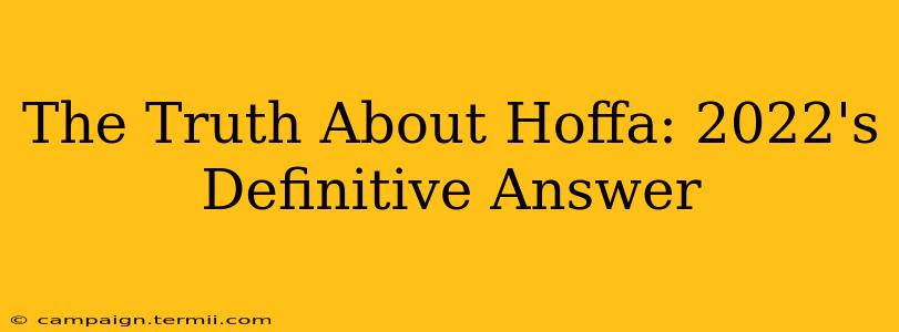 The Truth About Hoffa: 2022's Definitive Answer