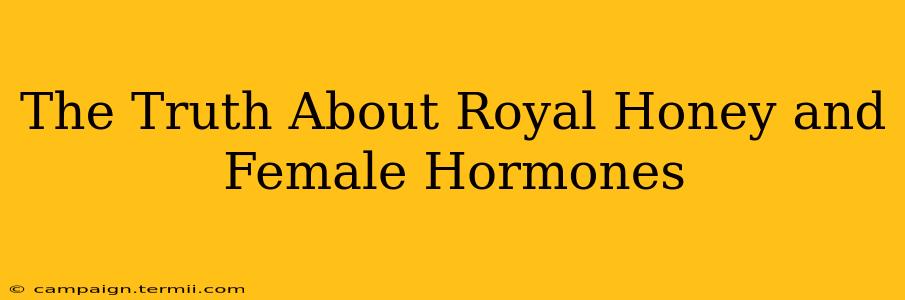 The Truth About Royal Honey and Female Hormones