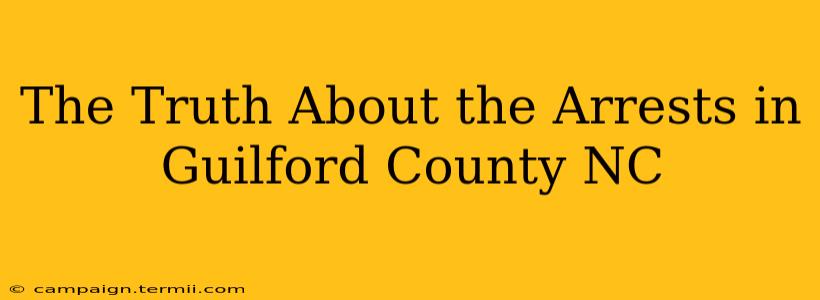 The Truth About the Arrests in Guilford County NC