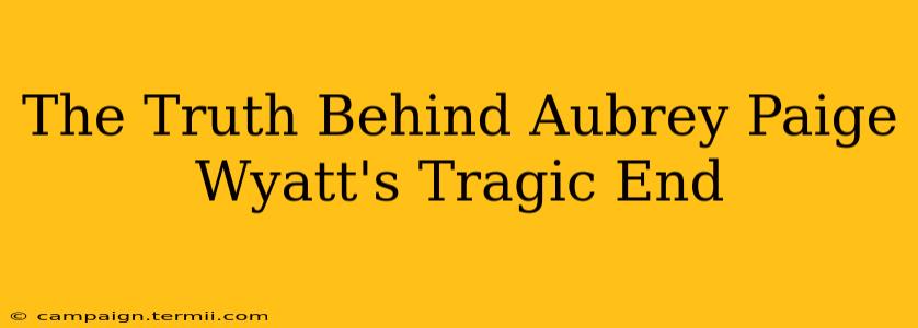 The Truth Behind Aubrey Paige Wyatt's Tragic End