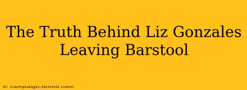 The Truth Behind Liz Gonzales Leaving Barstool