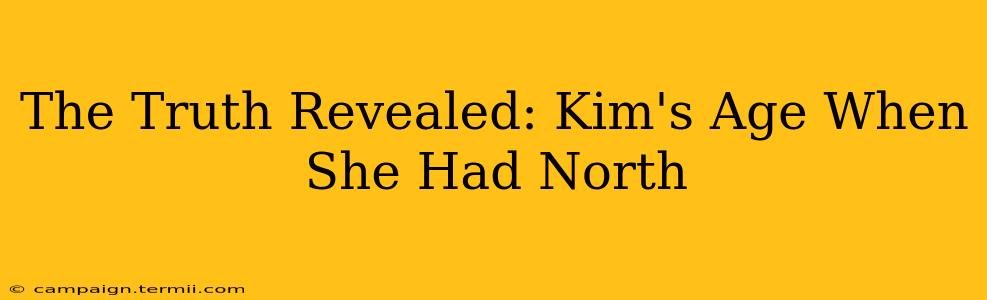 The Truth Revealed: Kim's Age When She Had North