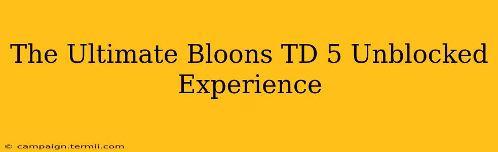 The Ultimate Bloons TD 5 Unblocked Experience