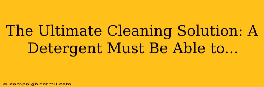 The Ultimate Cleaning Solution: A Detergent Must Be Able to...