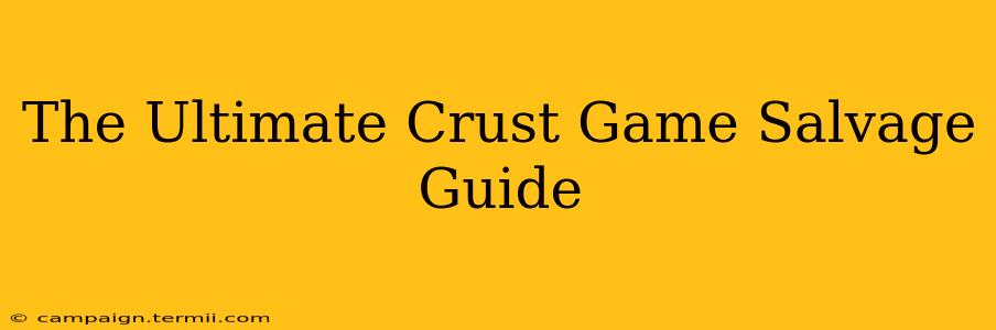 The Ultimate Crust Game Salvage Guide