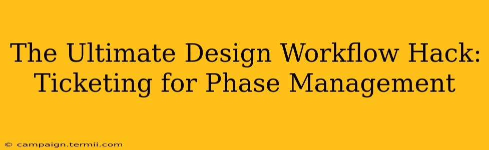 The Ultimate Design Workflow Hack: Ticketing for Phase Management