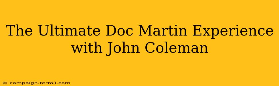 The Ultimate Doc Martin Experience with John Coleman