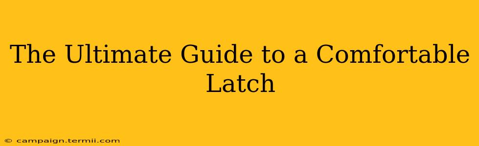 The Ultimate Guide to a Comfortable Latch