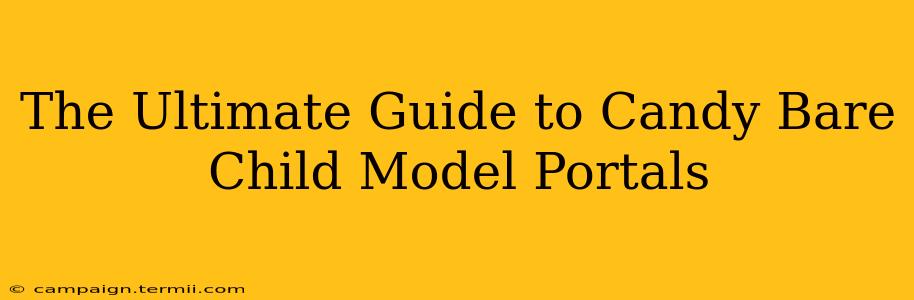 The Ultimate Guide to Candy Bare Child Model Portals