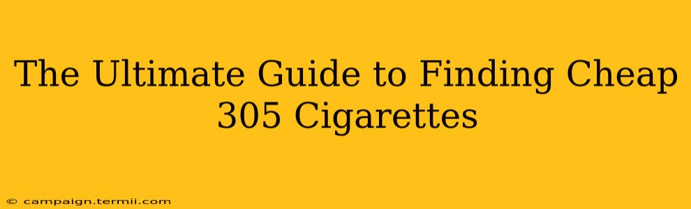 The Ultimate Guide to Finding Cheap 305 Cigarettes