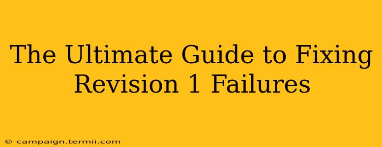 The Ultimate Guide to Fixing Revision 1 Failures