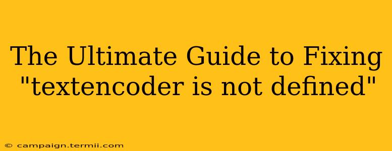 The Ultimate Guide to Fixing "textencoder is not defined"