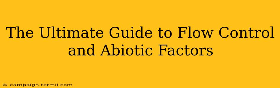 The Ultimate Guide to Flow Control and Abiotic Factors