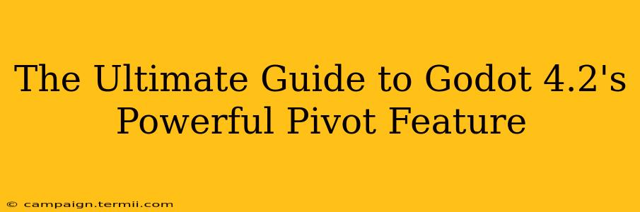 The Ultimate Guide to Godot 4.2's Powerful Pivot Feature