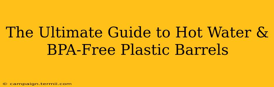 The Ultimate Guide to Hot Water & BPA-Free Plastic Barrels