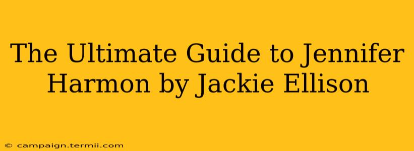 The Ultimate Guide to Jennifer Harmon by Jackie Ellison