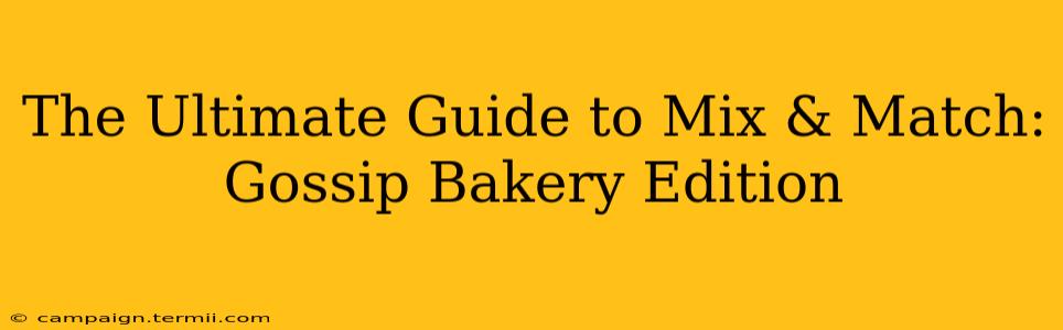 The Ultimate Guide to Mix & Match: Gossip Bakery Edition