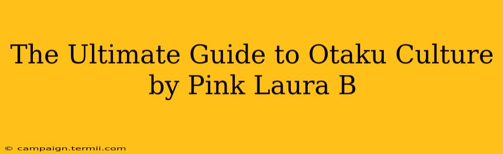 The Ultimate Guide to Otaku Culture by Pink Laura B