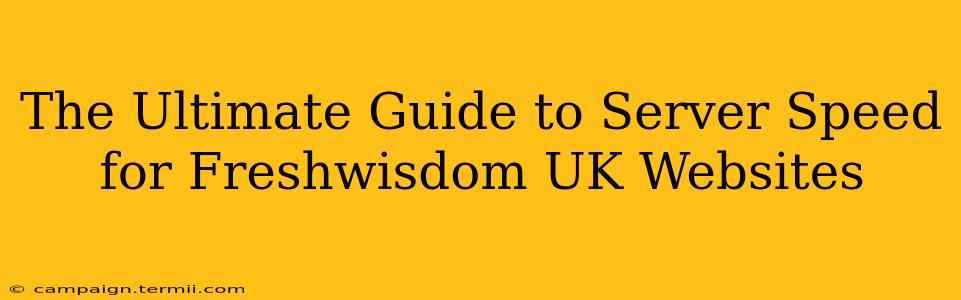 The Ultimate Guide to Server Speed for Freshwisdom UK Websites