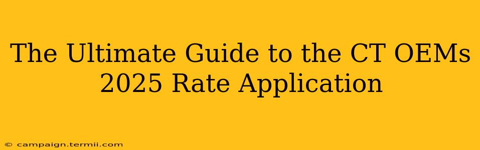 The Ultimate Guide to the CT OEMs 2025 Rate Application