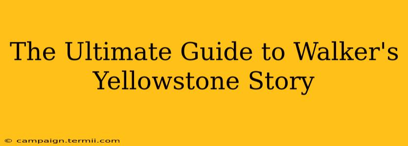 The Ultimate Guide to Walker's Yellowstone Story