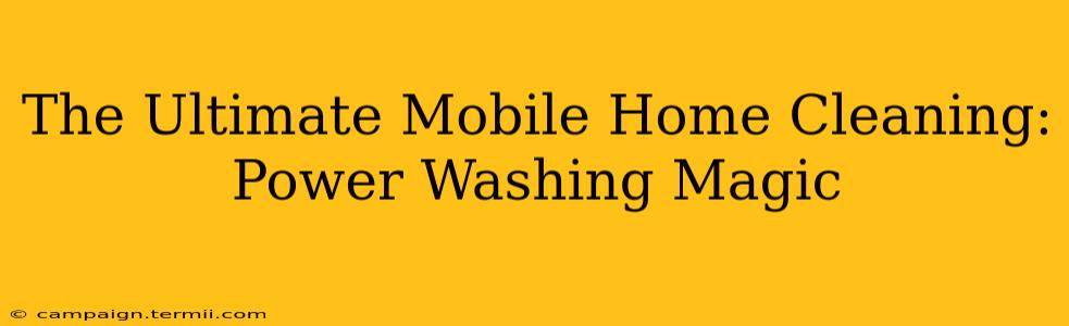 The Ultimate Mobile Home Cleaning: Power Washing Magic