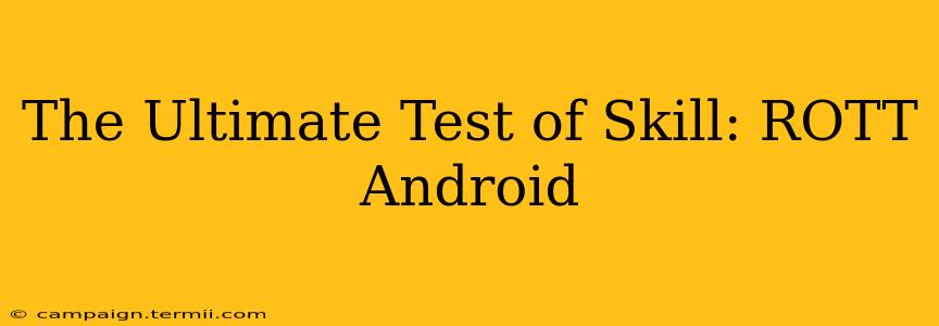 The Ultimate Test of Skill: ROTT Android