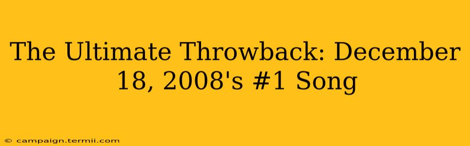 The Ultimate Throwback: December 18, 2008's #1 Song