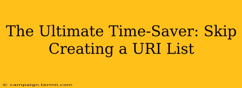 The Ultimate Time-Saver: Skip Creating a URI List